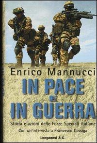In pace e in guerra. Storia e azioni delle Forze Speciali italiane - Enrico Mannucci - copertina