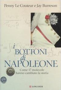 I bottoni di Napoleone. Come 17 molecole hanno cambiato la storia - Penny  Le Couteur - Jay Burreson - - Libro - Longanesi - La lente di Galileo | IBS