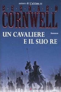 Un cavaliere e il suo re. Le storie dei re sassoni - Bernard Cornwell - copertina