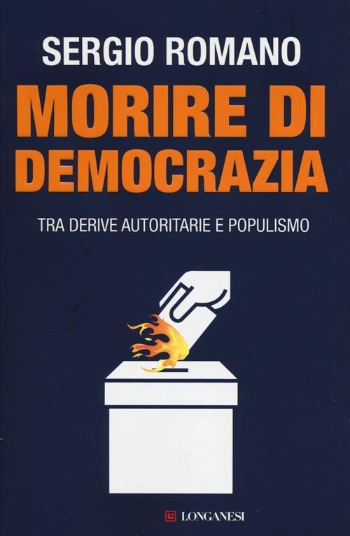 Morire di democrazia. Tra derive autoritarie e populismo - Sergio Romano - copertina