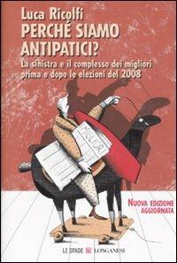 Perché siamo antipatici. La sinistra e il complesso dei migliori prima e dopo le elezioni del 2008 - Luca Ricolfi - copertina