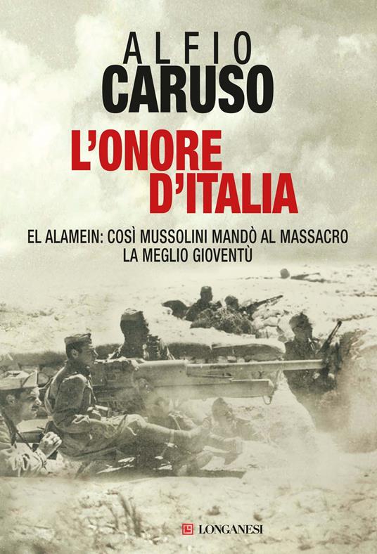 L'onore d'Italia. El Alamein: così Mussolini mandò al massacro la meglio gioventù - Alfio Caruso - copertina