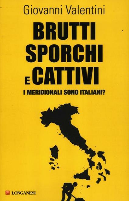 Brutti sporchi e cattivi. I meridionali sono italiani? - Giovanni Valentini - copertina