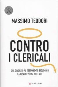 Contro i clericali. Dal divorzio al testamento biologico. La grande sfida dei laici - Massimo Teodori - copertina