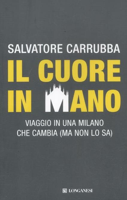 Il cuore in mano. Viaggio in una Milano che cambia (ma non lo sa) - Salvatore Carrubba - copertina