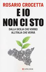 E io non ci sto. Dalla Sicilia che vorrei all'Italia che verrà