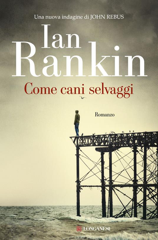 Come cani selvaggi. Un'indagine di John Rebus - Ian Rankin - copertina