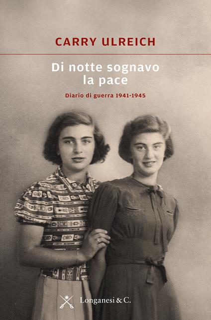 Di notte sognavo la pace. Diario di guerra 1941-1945 - Carry Ulreich,Bart Wallet,Giorgio Testa - ebook