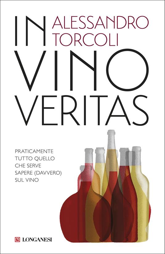 In vino veritas. Praticamente tutto quello che serve sapere (davvero) sul  vino - Alessandro Torcoli - Libro - Longanesi - Nuovo Cammeo | IBS