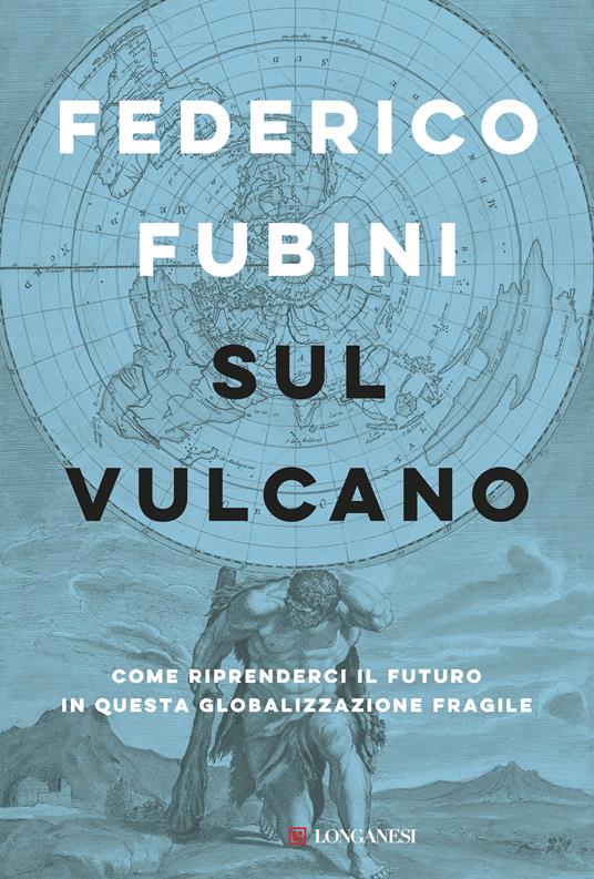 Sul vulcano. Come riprenderci il futuro in questa globalizzazione fragile - Federico  Fubini - Libro - Longanesi - Le spade | IBS