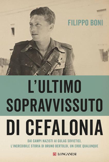 L' ultimo sopravvissuto di Cefalonia. Dai campi nazisti ai gulag sovietici, l'incredibile storia di un eroe qualunque - Filippo Boni - ebook