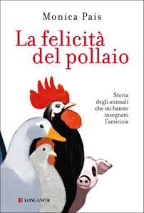 Image of La felicità del pollaio. Storia degli animali che mi hanno insegnato l'amicizia