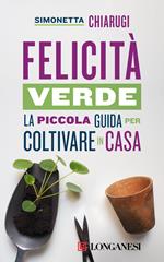 Felicità verde. La piccola guida per coltivare in casa