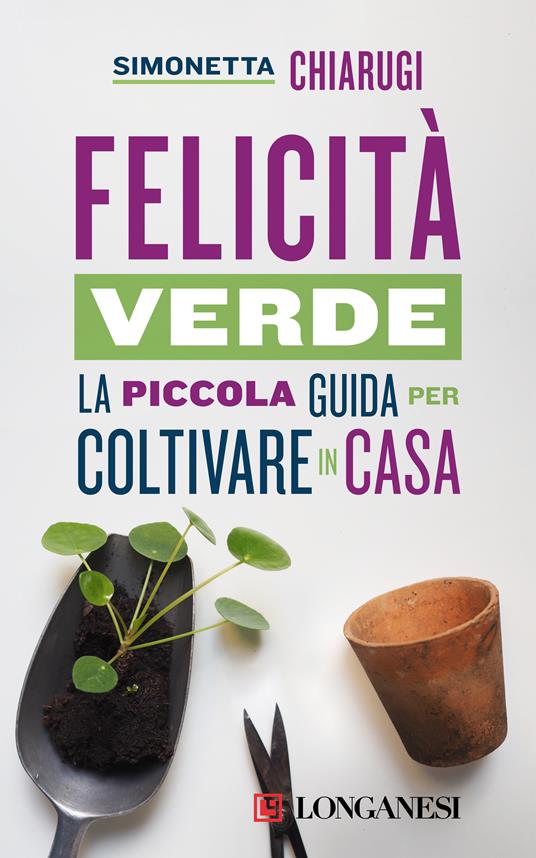 Felicità verde. La piccola guida per coltivare in casa - Simonetta Chiarugi - ebook