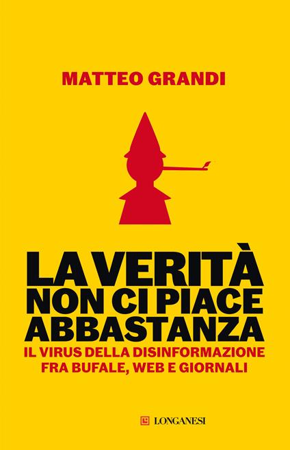 La verità non ci piace abbastanza. Il virus della disinformazione fra bufale, web e giornali - Matteo Grandi - ebook