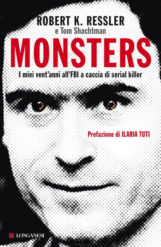 Monsters. I miei vent'anni all'FBI a caccia di serial killer - Robert K. Ressler,Tom Shachtman - ebook