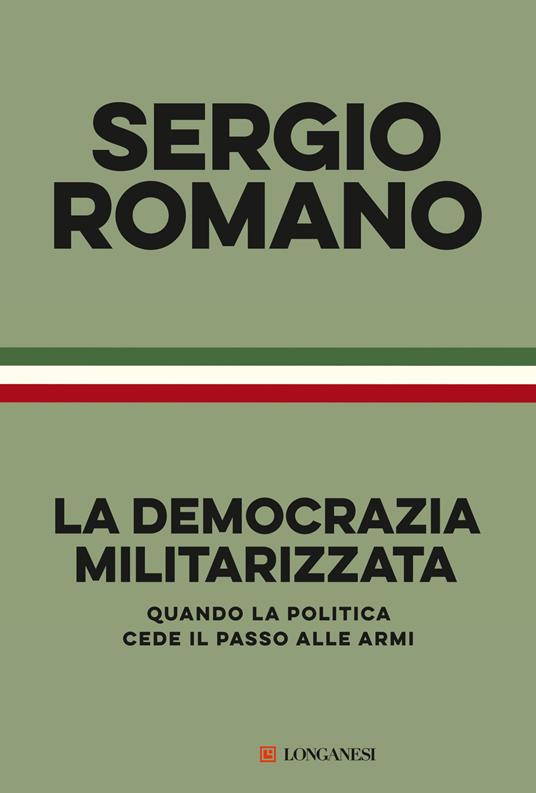 La democrazia militarizzata. Quando la politica cede il passo alle armi - Sergio Romano - copertina