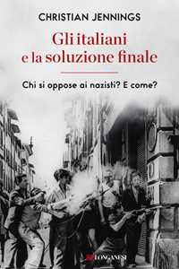 Libro Gli italiani e la soluzione finale. Chi si oppose ai nazisti? E come? Christian Jennings