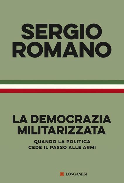 La democrazia militarizzata. Quando la politica cede il passo alle armi - Sergio Romano - ebook