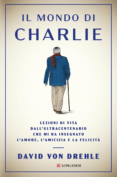 Il mondo di Charlie. Lezioni di vita dall'ultracentenario che mi ha insegnato l'amore, l'amicizia e la felicità - David Von Drehle - copertina