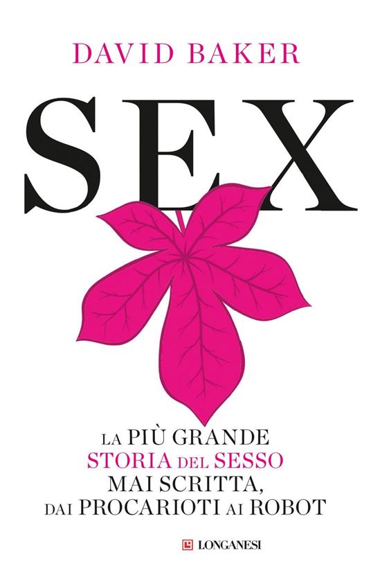 Sex. La più grande storia del sesso mai scritta dai procarioti ai robot - David Baker - ebook