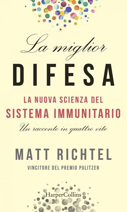 La miglior difesa. La nuova scienza del sistema immunitario. Un racconto in quattro vite - Matt Richtel,Paolo Lucca - ebook