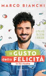 Il gusto della felicità in 50 ricette. La mia vita tra cucina e benessere