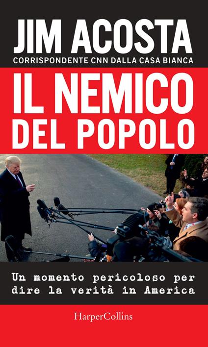 Il nemico del popolo. Un momento pericoloso per dire la verità in America - Jim Acosta,Caterina Chiappa,Rosa Prencipe - ebook