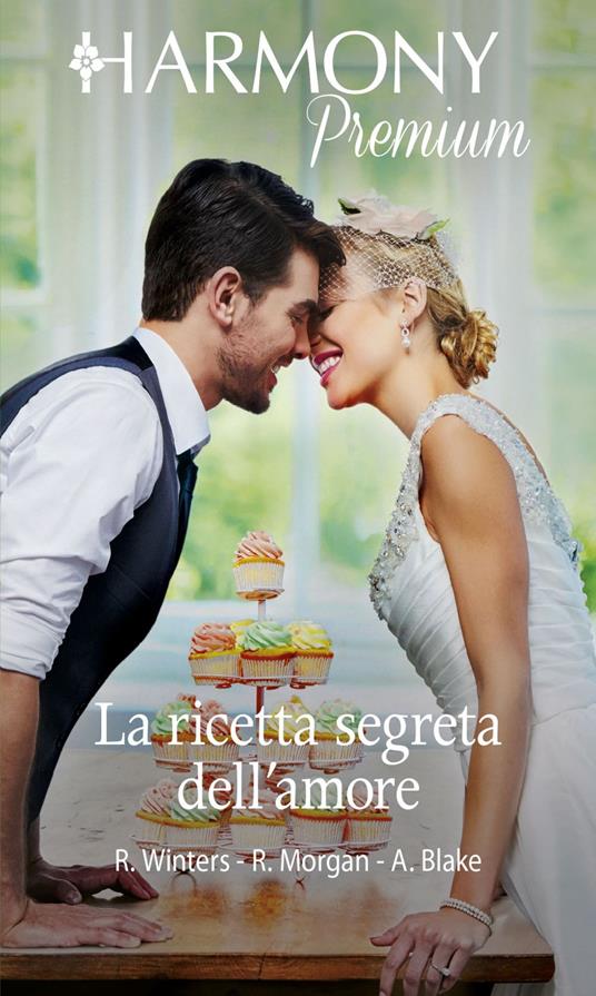 La ricetta segreta dell'amore: Fascino francese-Il principe ribelle-Appuntamento in abito bianco - Ally Blake,Raye Morgan,Rebecca Winters - ebook