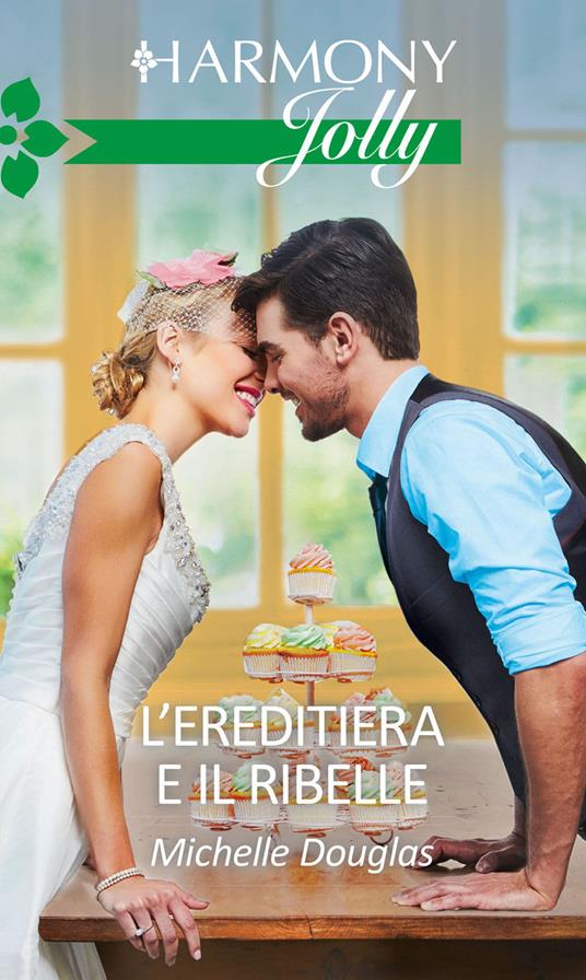 L' ereditiera e il ribelle - Michelle Douglas,Leonora Sioli - ebook