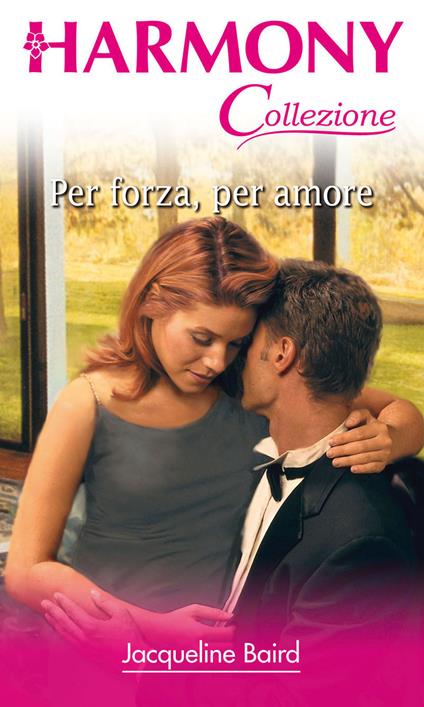 Per forza, per amore - Jacqueline Baird,Gloria Fraternale Garavalli - ebook