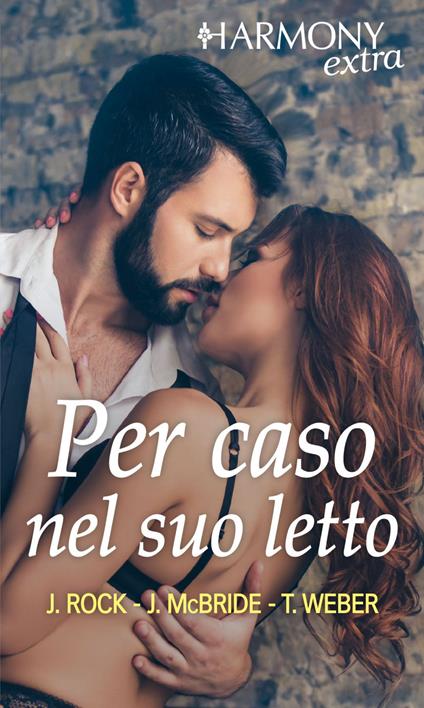 Per caso nel suo letto: Sessoterapia-Corpi che si sfiorano-Sex express - Jule McBride,Joanne Rock,Tawny Weber - ebook