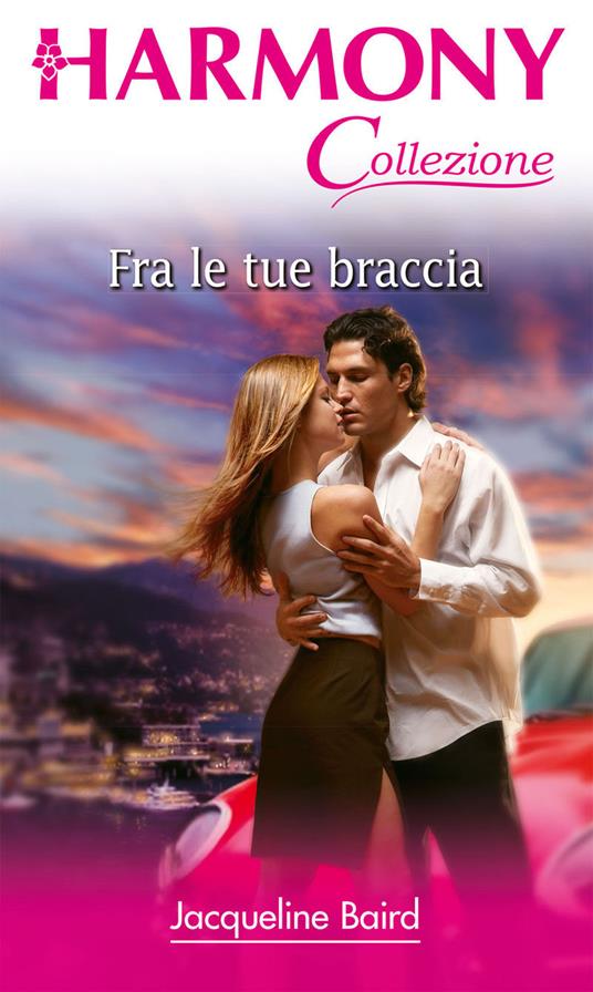 Fra le tue braccia - Jacqueline Baird,Cristina Proto - ebook