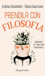 Prendila con filosofia. Manuale di fioritura personale