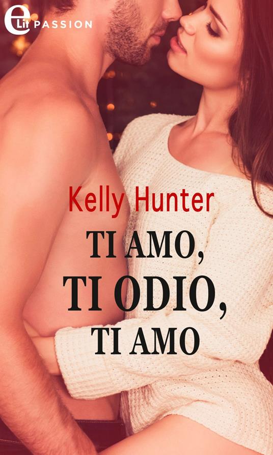 Ti amo, ti odio, ti amo - Kelly Hunter - ebook