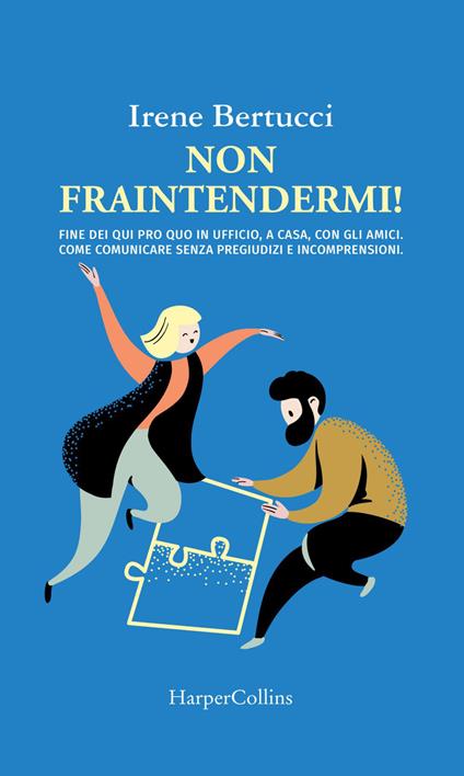 Non fraintendermi. Fine dei qui pro quo in ufficio, a casa, con gli amici. Come comunicare senza pregiudizi e incomprensioni - Irene Bertucci - ebook