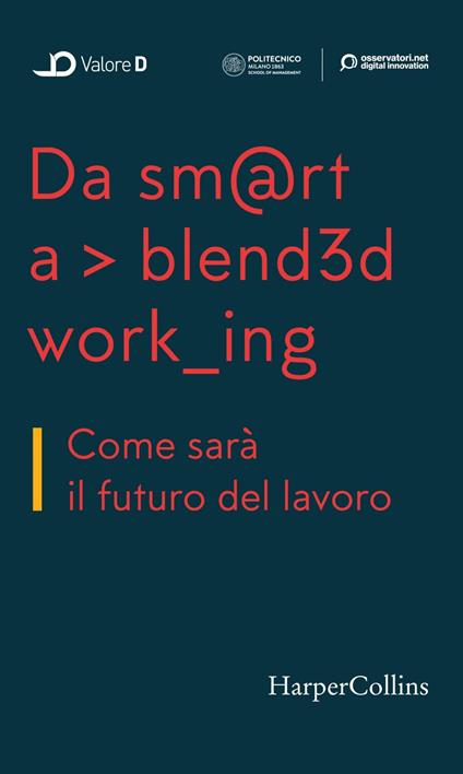 Da smart a blended working. Come sarà il futuro del lavoro - Osservatorio Smart Working Politecnico di Milano,Valore D - ebook