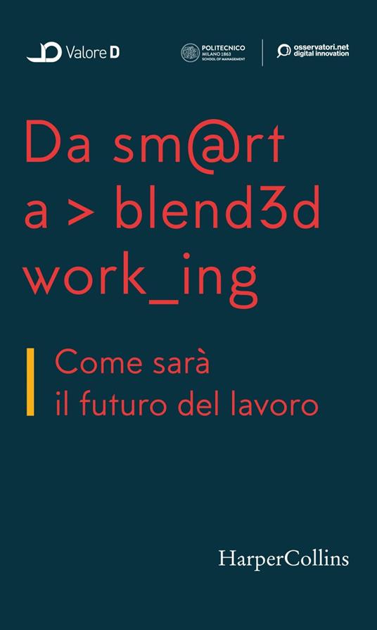 Da smart a blended working. Come sarà il futuro del lavoro - Osservatorio Smart Working Politecnico di Milano,Valore D - ebook