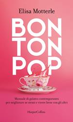 Bon ton pop. Manuale di galateo contemporaneo per migliorare se stessi e vivere bene con gli altri