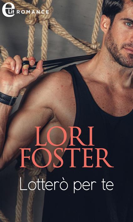 Lotterò per te. Ultimate. Vol. 4 - Lori Foster,Irene Montanelli - ebook