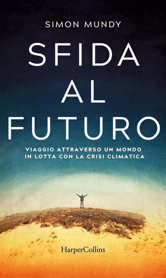 Sfida al futuro. Viaggio attraverso un mondo in lotta con la crisi climatica - Simon Mundy,Francesca Pè - ebook