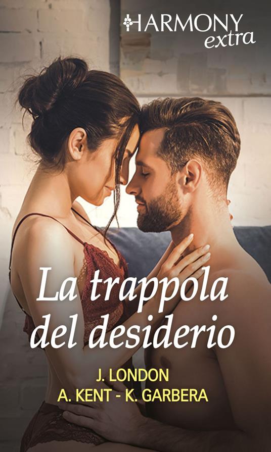 La trappola del desiderio: Seduzione in tre mosse-Il tempo del piacere-Un tocco non basta - Katherine Garbera,Alison Kent,Jeanie London,Elisabetta Elefante - ebook