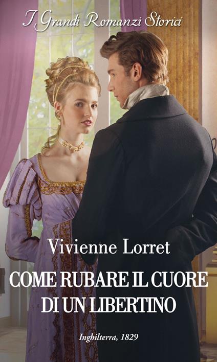 Come rubare il cuore di un libertino. Le abitudini dei libertini. Vol. 4 - Vivienne Lorret,Gabriella Parisi - ebook