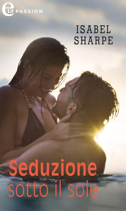 Seduzione sotto il sole - Isabel Sharpe,Elisabetta Frattini - ebook