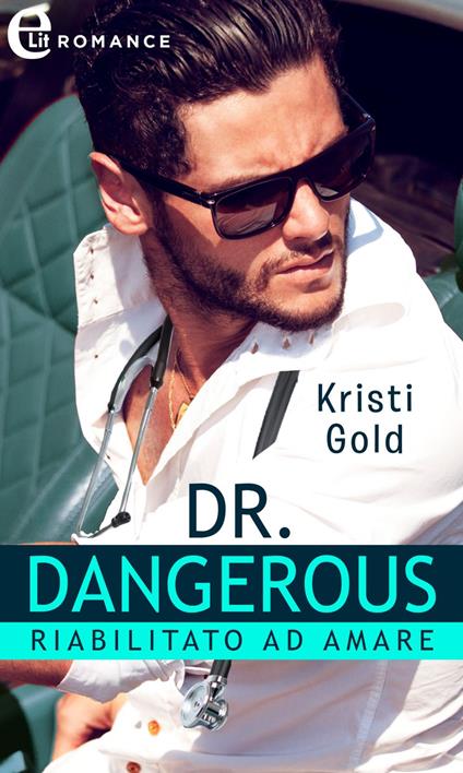 Dr. Dangerous. Riabilitato ad amare. I più sexy in corsia. Vol. 1 - Kristi Gold - ebook