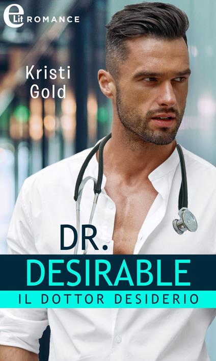 Dr. Desirable. Il dottor desiderio. I più sexy in corsia. Vol. 2 - Kristi Gold - ebook