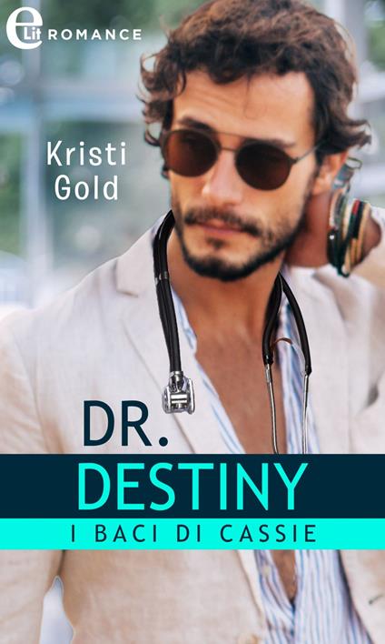 Dr. Destiny. I baci di Cassie. I più sexy in corsia. Vol. 3 - Kristi Gold - ebook