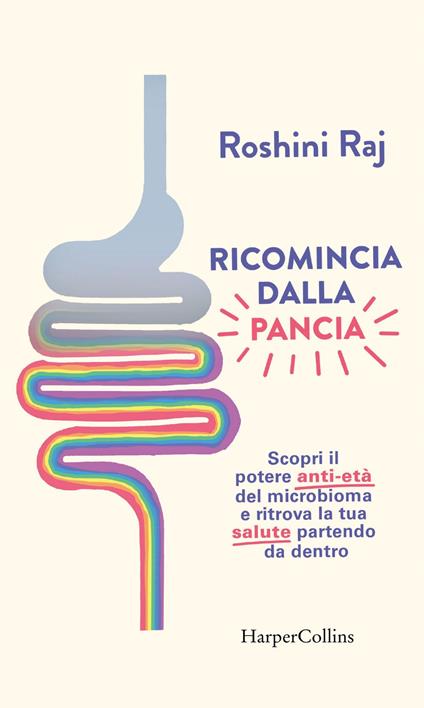 Ricomincia dalla pancia. Scopri il potere anti-età del microbioma e ritrova la tua salute partendo da dentro - Roshini Raj,Isabella Polli - ebook