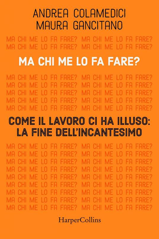 Ma chi me lo fa fare? Come il lavoro ci ha illuso: la fine dell'incantesimo - Andrea Colamedici,Maura Gancitano - ebook