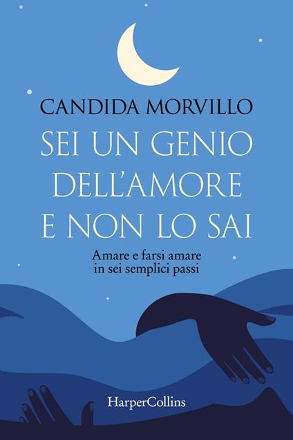 Sei un genio dell'amore e non lo sai. Amare e farsi amare in sei semplici passi - Candida Morvillo - ebook